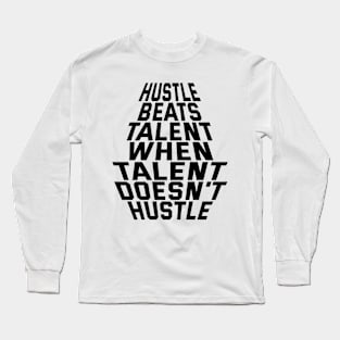 Hustle Beats Talent When Talent Doesn't Hustle Long Sleeve T-Shirt